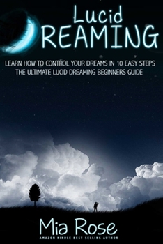 Paperback Lucid Dreaming: Learn How To Control Your Dreams In 10 Easy Steps - Lucid Dreaming Techniques Book