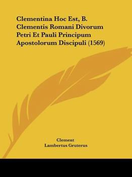 Paperback Clementina Hoc Est, B. Clementis Romani Divorum Petri Et Pauli Principum Apostolorum Discipuli (1569) [Latin] Book