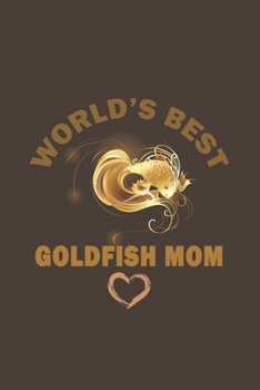 Paperback World's Best Goldfish Mom: Funny Gift For Goldfish Lovers And Everyone Who Love Fishes - Notebook, Planner Or Journal For Writing About Goldfish Book