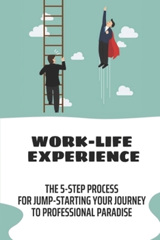 Paperback Work-Life Experience: The 5-Step Process For Jump-Starting Your Journey To Professional Paradise: 5 Ways To Stress Less At Work Book