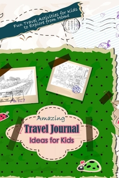 Paperback Amazing Travel Journal Ideas for Kids: Fun Travel Activities for Kids to Explore from Home: Activities for Your Kid's Adventures Book
