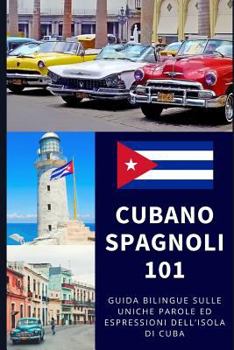Paperback Spagnolo Cubano 101: Guida Bilingue Sulle Uniche Parole Ed Espressioni Dell'isola Di Cuba [Italian] Book