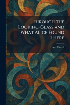 Through the Looking-Glass and What Alice Found There