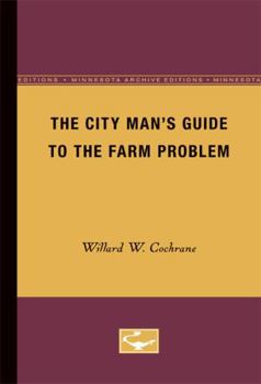 The City Man's Guide to the Farm Problem (Minnesota Archive Editions) Minnesota Archive edition by Cochrane, Willard W. published by Univ Of Minnesota Press (1965) [Paperback]