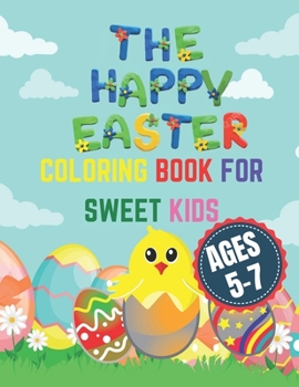 Paperback The Happy Easter Coloring Book for Sweet Kids Ages 5-7: The Happy Easter Things and Other Cute Stuff Coloring Book for Kids, Toddler and Preschool Book