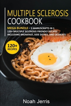 Paperback Multiple Sclerosis Cookbook: MEGA BUNDLE - 3 Manuscripts in 1 - 120+ Multiple sclerosis - friendly recipes including Breakfast, Side dishes, and de Book