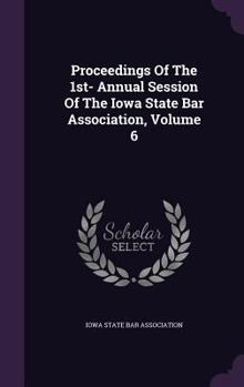 Hardcover Proceedings of the 1st- Annual Session of the Iowa State Bar Association, Volume 6 Book