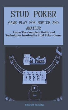 Paperback Stud Poker Game Play for Novice and Amateur: Learn The Complete Guide and Techniques Involved in Stud Poker Game Book