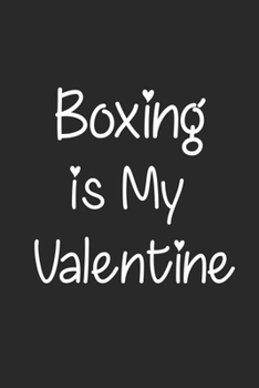 Boxing Is My Valentine, Gift for Boxing Lover, Boxing Valentine's Gift Notebook a Beautiful: Lined Notebook / Journal Gift,  Valentine 2020, 120 ... Diary, Diary to Write, work, or home!, Soft