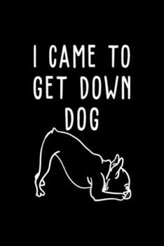 I Came To Get Down Dog: Womens I Came To Get Down Dog Bulldog Mom Love Yoga Gift Journal/Notebook Blank Lined Ruled 6x9 100 Pages