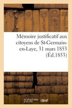 Paperback Mémoire Justificatif Aux Citoyens de St-Germain-En-Laye, 31 Mars 1853 [French] Book
