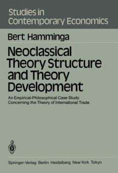 Paperback Neoclassical Theory Structure and Theory Development: An Empirical-Philosophical Case Study Concerning the Theory of International Trade Book