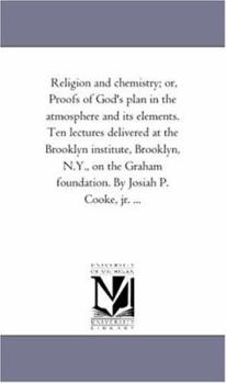 Paperback Religion and Chemistry; or, Proofs of God'S Plan in the Atmosphere and Its Elements. Ten Lectures Delivered At the Brooklyn institute, Brooklyn, N.Y., Book