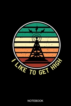 Paperback I Like To Get High Notebook: Blank Lined Journal 6x9 - Tower Climber Notebook I Celltower Antenna Worker Climbing Gift Book
