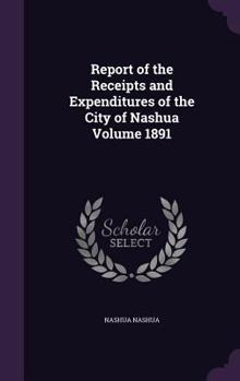 Hardcover Report of the Receipts and Expenditures of the City of Nashua Volume 1891 Book