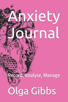 Paperback Anxiety Journal: Record, Analyse, Manage: A practical tool to managing stress, understanding anxiety and its triggers. Book