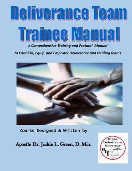 Paperback Deliverance Team Trainee Manual: A Comprehensive Training and Protocol Manual to Establish, Equip and Empower Deliverance and Healing Teams Book