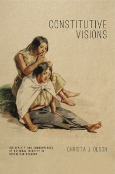 Constitutive Visions: Indigeneity and Commonplaces of National Identity in Republican Ecuador - Book  of the Rhetoric and Democratic Deliberation