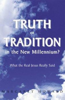 Hardcover Truth or Tradition in the New Millennium?: What the Real Jesus Really Said Book