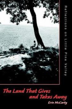 Paperback The Land That Gives and Takes Away: Reflections on Little Pine Valley Book