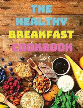 Paperback The Breakfast Cookbook: Easy, Balanced Recipes for Busy Mornings Book