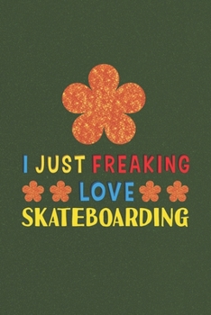 Paperback I Just Freaking Love Skateboarding: Skateboarding Lovers Funny Gifts Journal Lined Notebook 6x9 120 Pages Book