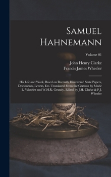 Hardcover Samuel Hahnemann; his Life and Work, Based on Recently Discovered State Papers, Documents, Letters, etc. Translated From the German by Marie L. Wheele Book