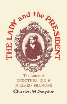 Paperback The Lady and the President: The Letters of Dorothea Dix and Millard Fillmore Book