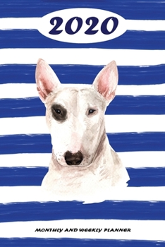 2020 Monthly and Weekly Planner: Bull Terrier Standard One Year Planner Weekly and Monthly Entry Year 2020 Overview January 1, 2020 - December 31, 2020 To Do List for Every Week