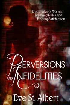 Paperback Perversions and Infidelities: Erotic Tales of Women Breaking Rules and Finding Satisfaction Book