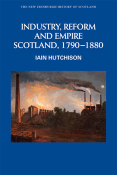Industry, Reform and Empire: Scotland, 1790 - 1880 - Book #9 of the New Edinburgh History of Scotland