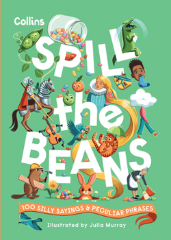 Hardcover Spill the Beans: 100 Silly Sayings and Peculiar Phrases Book