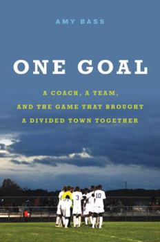 Hardcover One Goal: A Coach, a Team, and the Game That Brought a Divided Town Together Book