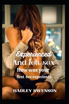 Experienced and felt sex: How was your first Sex experience