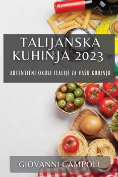 Paperback Talijanska kuhinja 2023: Autenti&#269;ni okusi Italije za vasu kuhinju [Croatian] Book