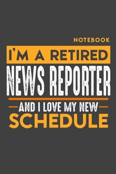 Paperback Notebook NEWS REPORTER: I'm a retired NEWS REPORTER and I love my new Schedule - 120 blank Pages - 6" x 9" - Retirement Journal Book