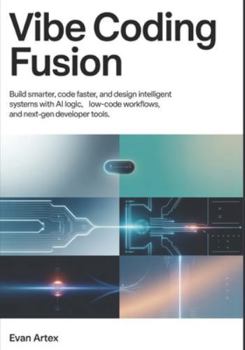 Paperback Vibe Coding Fusion: Build Smarter, Code Faster, and Design Intelligent Systems with AI Logic, Low-Code Workflows, and Next-Gen Developer Tools Book