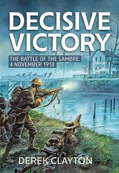 Hardcover Decisive Victory: The Battle of the Sambre, 4 November 1918 Book