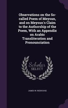 Hardcover Observations on the So-called Poem of Meysun, and on Meysun's Claim to the Authorship of the Poem, With an Appendix on Arabic Transliteration and Pron Book