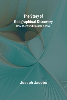 The Story of Geographical Discovery: How the World Became Known