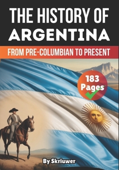 The History Of Argentina: From Pre-Columbian To Present (The History of Countries)
