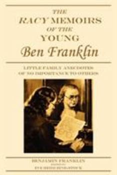 Paperback The Racy Memoirs of the Young Ben Franklin: Little Family Anecdotes of No Importance to Others Book