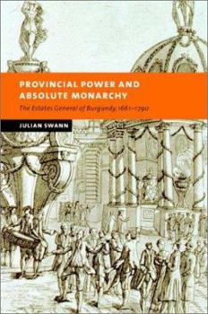 Provincial Power and Absolute Monarchy: The Estates General of Burgundy, 1661-1790 - Book  of the New Studies in European History