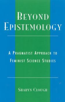 Paperback Beyond Epistemology: A Pragmatist Approach to Feminist Science Studies Book