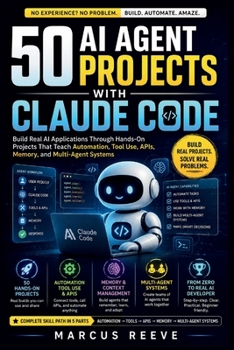Paperback 50 AI Agent Projects with Claude Code: Build Real AI Applications Through Hands-On Projects That Teach Automation, Tool Use, APIs, Memory, and Multi-A Book