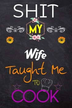 Shit My Wife Taught Me To Cook: Blank Recipe Book / Great for Shit My Wife Taught Me To Cook Blank Cookbook; Personalized Recipe Book; Cute Recipe ... Customized Recipe Book; Small Blank Cookbook
