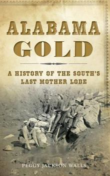 Hardcover Alabama Gold: A History of the South's Last Mother Lode Book