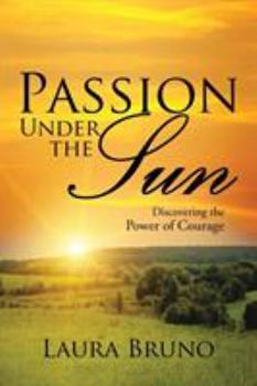 Paperback Passion Under the Sun: Discovering the Power of Courage Book