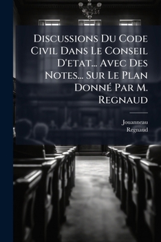 Paperback Discussions Du Code Civil Dans Le Conseil D'etat... Avec Des Notes... Sur Le Plan Donné Par M. Regnaud [French] Book