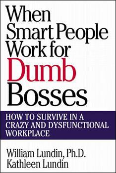 Paperback When Smart People Work for Dumb Bosses: How to Survive in a Crazy and Dysfunctional Workplace Book